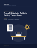 The ADHD Adult's Guide to Getting Things Done